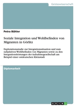 Paperback Soziale Integration und Wohlbefinden von Migranten in Görlitz: Explorationsstudie zur Integrationssituation und zum subjektiven Wohlbefinden von Migra [German] Book