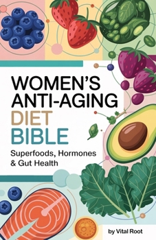 Women's Anti-Aging Diet Bible: Superfoods, Hormones & Gut Health
