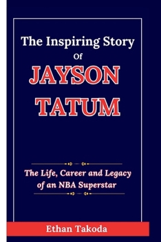 Paperback The Inspiring Story of Jayson Tatum: The Life, Career and Legacy of an NBA Superstar (Basketball Stories and Biographies) Book