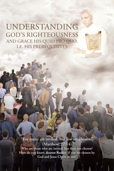 Paperback Understanding God's Righteousness and Grace His Quid Pro Quo, i.e. His Prerequisites Book