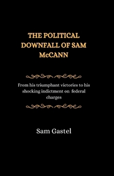 Paperback The Political Downfall of Sam McCann: From his triumphant victories to his shocking indictment on federal charges Book