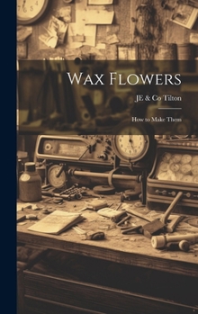 Hardcover Wax Flowers: How to Make Them Book