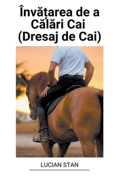 Paperback Înv&#259;&#539;area de a C&#259;l&#259;ri Cai (Dresaj de Cai) [Romanian] Book