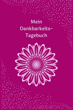 Mein Dankbarkeits-Tagebuch: Journal - zum Ausfüllen - Blüten-Motiv - Insgesamt 135 Seiten - Maße ca. DIN A5 (German Edition)