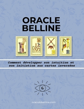 Oracle Belline, comment développer son intuition et initiation aux cartes inversées (belline FR) (French Edition)