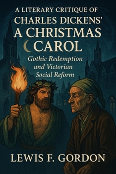 A Literary Critique of Charles Dickens' A Christmas Carol: Gothic Redemption and Victorian Social Reform