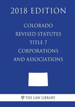 Paperback Colorado Revised Statutes - Title 7 - Corporations and Associations (2018 Edition) Book