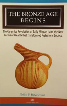 Paperback The Bronze Age Begins: The Ceramics Revolution of Early Minoan I and the New Forms of Wealth That Transformed Prehistoric Society Book