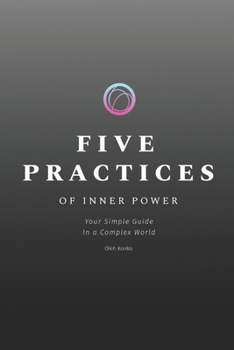 Paperback Five Practices of Inner Power: Your Simple Guide In a Complex World Book