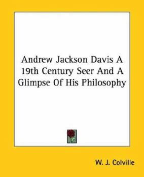 Paperback Andrew Jackson Davis A 19th Century Seer And A Glimpse Of His Philosophy Book
