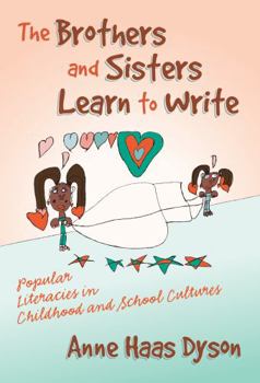 The Brothers and Sisters Learn to Write: Popular Literacies in Childhood and School Cultures (Language and Literacy Series (Teachers College Pr)) - Book  of the Language and Literacy