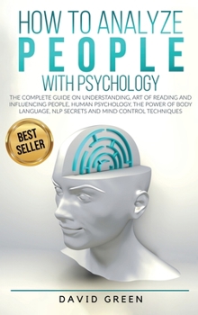 Hardcover How to Analyze People with Psychology: The Complete Guide on Understanding, Art of Reading and Influencing People, Human Psychology, the Power of Body Book