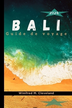 BALI Guide de voyage 2024: Un guide d'initiation complet pour les nouveaux visiteurs à Bali. Découvrir; les joyaux cachés, Cuisines, Vie nocturne, ... Temples et lieux historiques (French Edition)