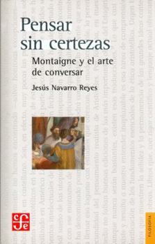 Hardcover Pensar Sin Certezas: Montaigne y El Arte de Conversar [Spanish] Book
