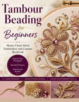 Paperback Tambour Beading for Beginners: Master Chain Stitch Embroidery and Couture Beadwork Book