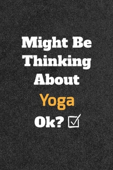 Might Be Thinking about Yoga Ok? Funny /Lined Notebook/Journal Great Office School Writing Note Taking : Lined Notebook/ Journal 120 Pages , Soft Cover , Matte Finish
