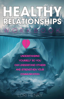 Paperback The Healthy Relationships Workbook: Understanding Yourself So You Can Understand Others and Strengthen Your Communication Book