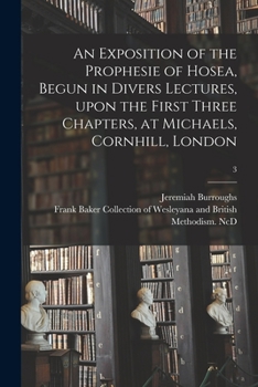 Paperback An Exposition of the Prophesie of Hosea, Begun in Divers Lectures, Upon the First Three Chapters, at Michaels, Cornhill, London; 3 Book