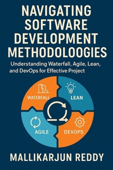 Paperback Navigating Software Development Methodologies: A Comprehensive Guide: Understanding Waterfall, Agile, Lean, and DevOps for Effective Project Managemen Book