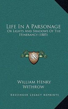 Paperback Life In A Parsonage: Or Lights And Shadows Of The Itinerancy (1885) Book