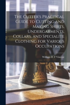 Paperback The Cutter's Practical Guide to Cutting and Making Shirts, Undergarments, Collars, and Specialite Clothing for Various Occupations Book