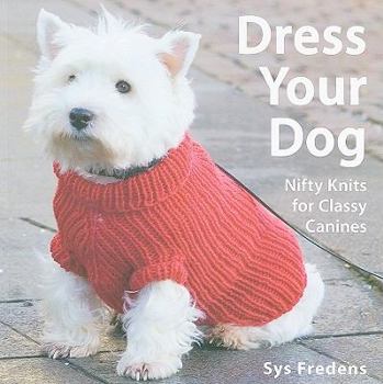 Paperback Dress Your Dog: Nifty Knits for Classy Canines Book
