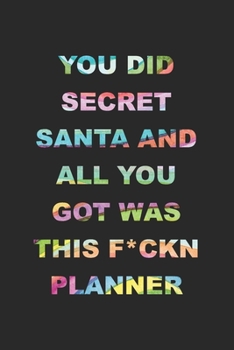 Paperback You Did Secret Santa And All You Got Was This F*ckn Planner: 2020 Weekly Monthly Planner With Agenda & Appointments Calendar Schedule, To Do List, Not Book