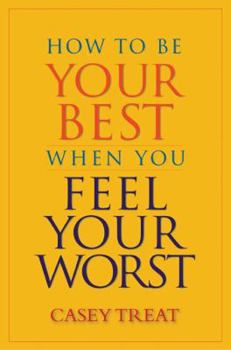 Hardcover How to Be Your Best When You Feel Your Worst Book