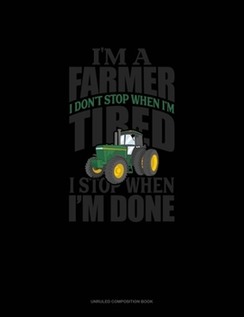 Paperback I'm A Farmer I Don't Stop When I'm Tired I Stop When I'm Done: Unruled Composition Book