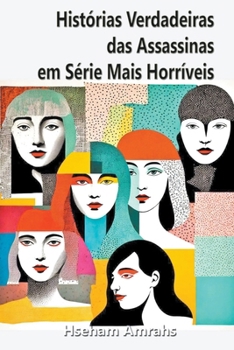 Histórias Verdadeiras das Assassinas em Série Mais Horríveis