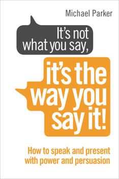 Paperback It's Not What You Say, It's The Way You Say It!: How to sell yourself when it really matters Book