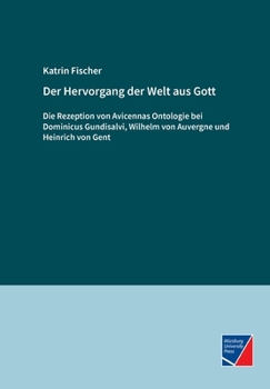 Der Hervorgang der Welt aus Gott: Die Rezeption von Avicennas Ontologie bei Dominicus Gundisalvi, Wilhelm von Auvergne und Heinrich von Gent (German Edition)