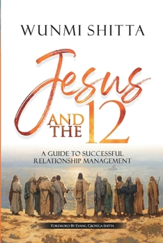 Paperback Jesus and the 12: A Guide to Successful Relationship Management Book