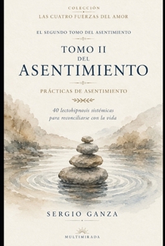 TOMO II DEL ASENTIMIENTO: Prácticas de Asentimiento 40 lectohipnosis sistémicas para reconciliarse con la vida (Las Cuatro Fuerzas del Amor) (Spanish Edition)