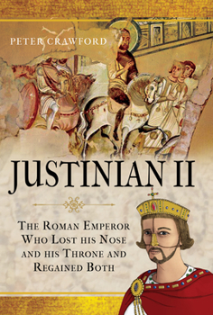 Hardcover Justinian II: The Roman Emperor Who Lost His Nose and His Throne and Regained Both Book