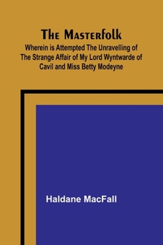 Paperback The Masterfolk; Wherein is Attempted the Unravelling of the Strange Affair of my Lord Wyntwarde of Cavil and Miss Betty Modeyne Book