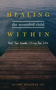 Paperback Healing the Wounded Child Within: Heal Your Wounds, Change Your Life Book