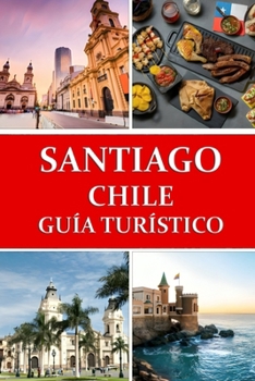 Paperback Guía de viaje de Santiago de Chile: Tu puerta de entrada a la aventura chilena [Spanish] Book