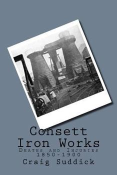 Paperback Consett Iron Works: Deaths and Injuries 1850-1900 Book
