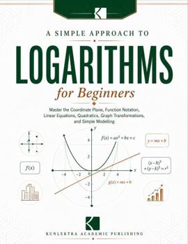 Paperback A Simple Approach to Logarithms for Beginners (Kunlektra Logarithm Series) Book