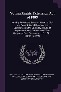 Voting Rights Extension Act of 1993: Hearing Before the Subcommittee on Civil and Constitutional Rights of the Committee on the Judiciary, House of Representatives, One Hundred Third Congress, First S