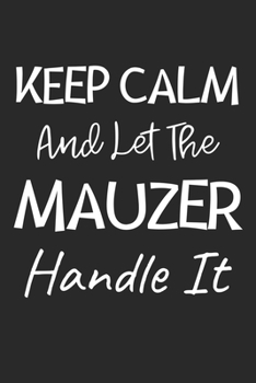 Paperback Keep Calm And Let The Mauzer Handle It: Lined Journal, 120 Pages, 6 x 9, Mauzer Dog Owner Gift Idea, Black Matte Finish (Keep Calm And Let The Mauzer Book