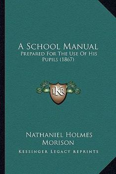 A School Manual: Prepared For The Use Of His Pupils