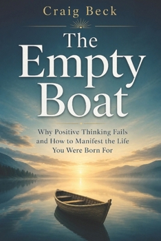 The Empty Boat: Why Positive Thinking Fails and How to Manifest the Life You Were Born For