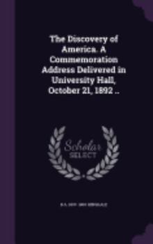 Hardcover The Discovery of America. A Commemoration Address Delivered in University Hall, October 21, 1892 .. Book