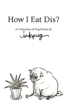 Hardcover How I Eat Dis?: A Collection of Pug Poetry by Inkpug Book