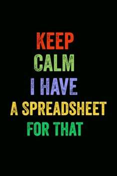 Keep Calm I Have A Spreadsheet For That: Funny lined notebook 6x9 For Coworker,Employees Journal For writing And Note And Family Gift Ideas
