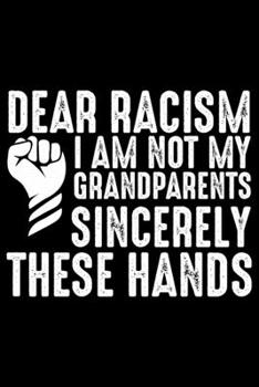 Dear Racism I Am Not My Grandparents Sincerely These Hands: Grandparent’s Day Journal Notebook Gifts, Funny Grandpa & Grandma Notebook Journal, ... Grandparents Journal for Grandchildren