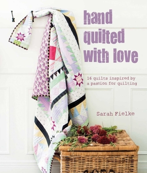 Hardcover Hand Quilted with Love: 16 Quilts Inspired by a Passion for Quilting Book