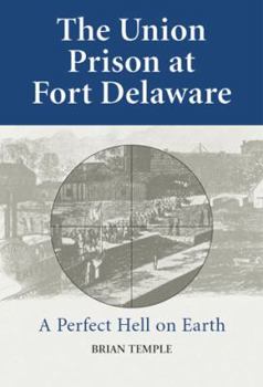 Paperback The Union Prison at Fort Delaware: A Perfect Hell on Earth Book